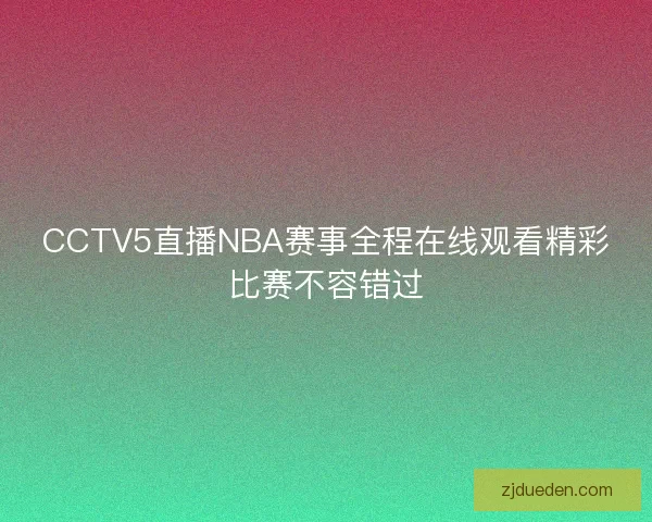 CCTV5直播NBA赛事全程在线观看精彩比赛不容错过
